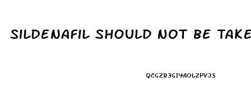 Sildenafil Should Not Be Taken With Which Medication