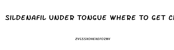 Sildenafil Under Tongue Where To Get Cheap