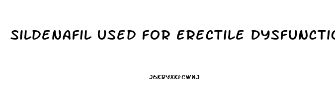 Sildenafil Used For Erectile Dysfunction