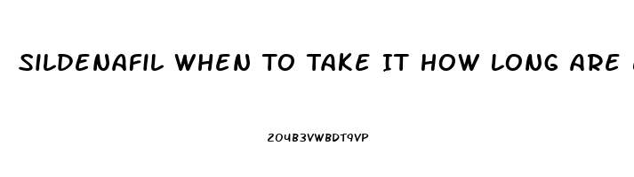 Sildenafil When To Take It How Long Are Effects