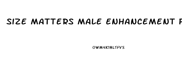 Size Matters Male Enhancement Pills