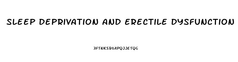 Sleep Deprivation And Erectile Dysfunction