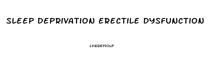 Sleep Deprivation Erectile Dysfunction