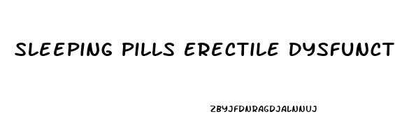 Sleeping Pills Erectile Dysfunction