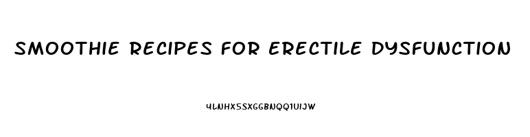 Smoothie Recipes For Erectile Dysfunction