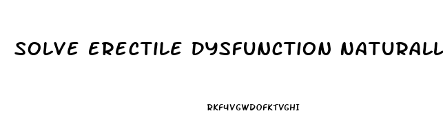 Solve Erectile Dysfunction Naturally