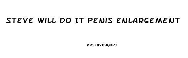 Steve Will Do It Penis Enlargement