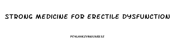 Strong Medicine For Erectile Dysfunction