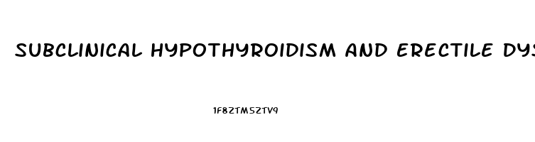 Subclinical Hypothyroidism And Erectile Dysfunction