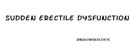 Sudden Erectile Dysfunction Reddit