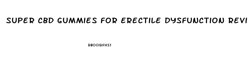 Super Cbd Gummies For Erectile Dysfunction Reviews