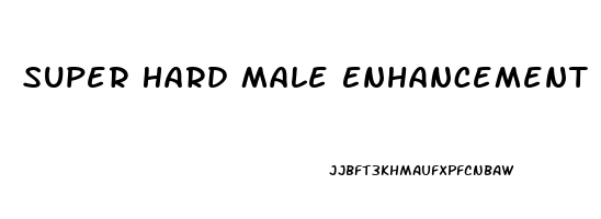 Super Hard Male Enhancement Pills Review