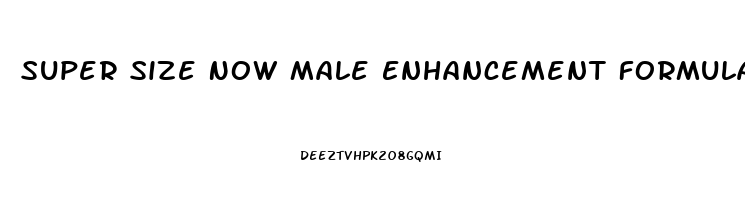 Super Size Now Male Enhancement Formula