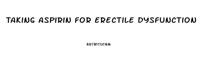 Taking Aspirin For Erectile Dysfunction