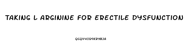 Taking L Arginine For Erectile Dysfunction