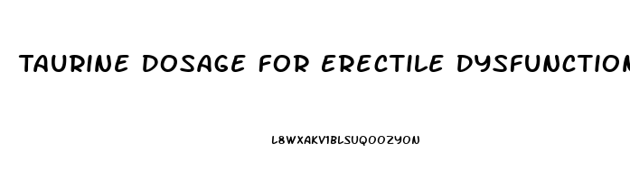 Taurine Dosage For Erectile Dysfunction