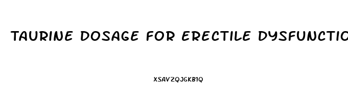 Taurine Dosage For Erectile Dysfunction