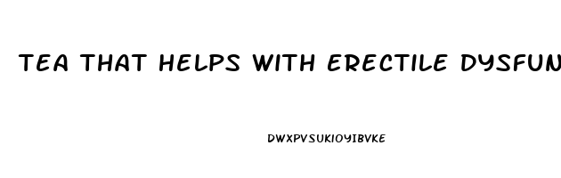 Tea That Helps With Erectile Dysfunction