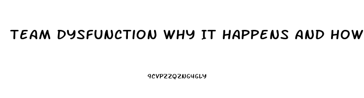 Team Dysfunction Why It Happens And How To Fix It