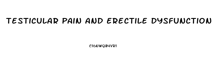 Testicular Pain And Erectile Dysfunction