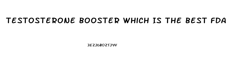 Testosterone Booster Which Is The Best Fda Approved Top 10