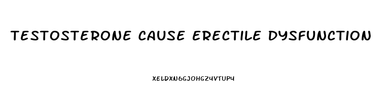 Testosterone Cause Erectile Dysfunction