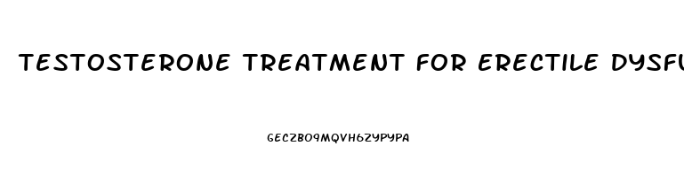 Testosterone Treatment For Erectile Dysfunction