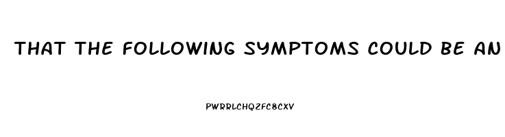 That The Following Symptoms Could Be An Indicator Of ED: