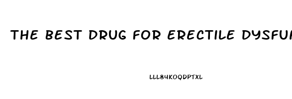 The Best Drug For Erectile Dysfunction