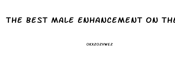 The Best Male Enhancement On The Market