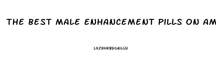 The Best Male Enhancement Pills On Amazon