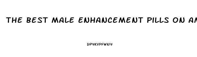 The Best Male Enhancement Pills On Amazon