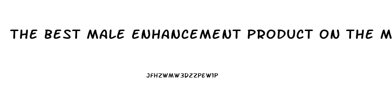 The Best Male Enhancement Product On The Market