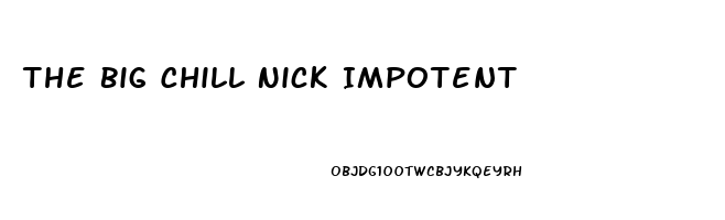 The Big Chill Nick Impotent