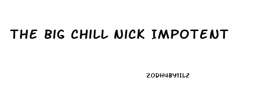 The Big Chill Nick Impotent