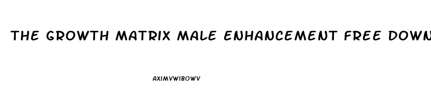 The Growth Matrix Male Enhancement Free Download