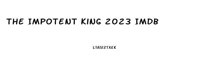 The Impotent King 2023 Imdb