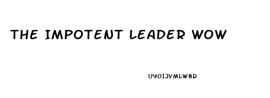 The Impotent Leader Wow