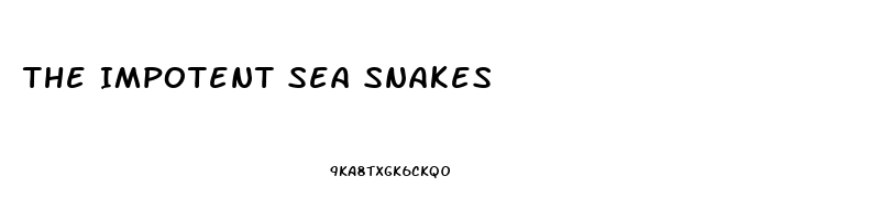 The Impotent Sea Snakes