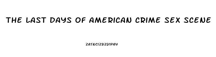 The Last Days Of American Crime Sex Scene