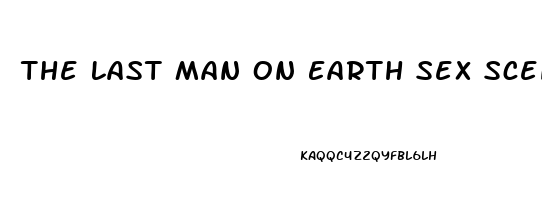 The Last Man On Earth Sex Scene