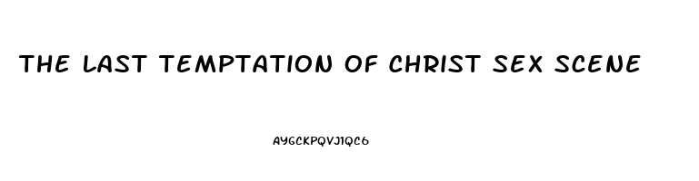 The Last Temptation Of Christ Sex Scene