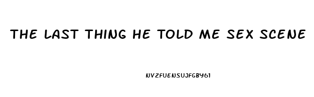 The Last Thing He Told Me Sex Scene