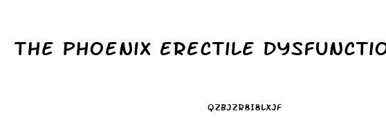 The Phoenix Erectile Dysfunction