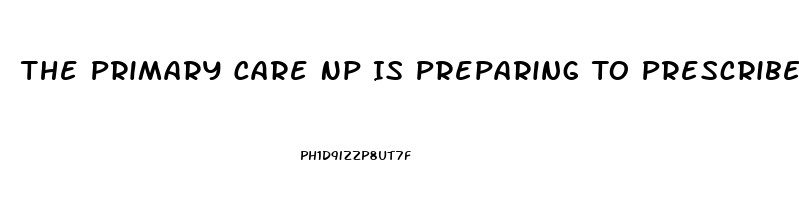 The Primary Care Np Is Preparing To Prescribe Sildenafil For A Man Who Has Erectile Dysfunction