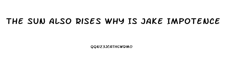 The Sun Also Rises Why Is Jake Impotence