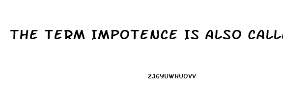 The Term Impotence Is Also Called