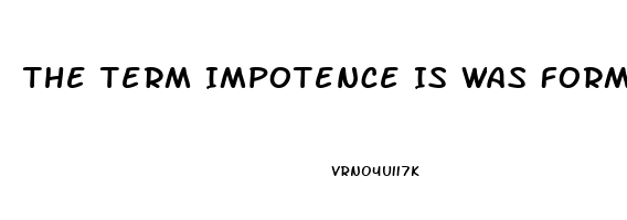 The Term Impotence Is Was Formerly Used For What Sexual Dysfunction