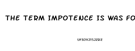 The Term Impotence Is Was Formerly Used For What Sexual Dysfunction