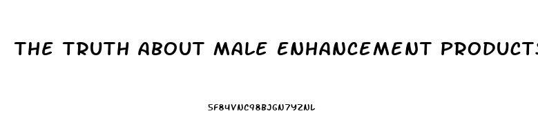 The Truth About Male Enhancement Products